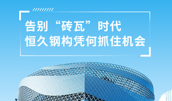 銳視角|告別“磚瓦”時代，恒久鋼構(gòu)憑何抓住機會